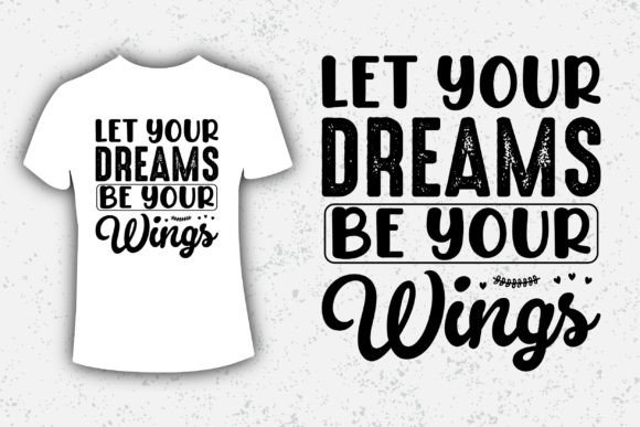 Let Your Dreams Be Your Wings Graphics and T-Shirt Designs
